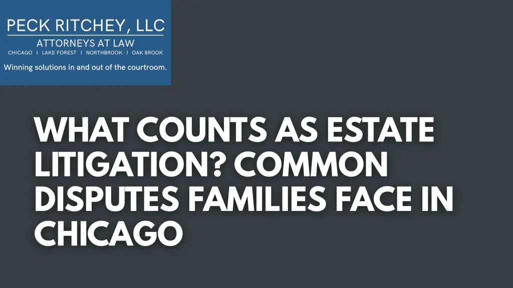 What Counts as Estate Litigation_ Common Disputes Families Face in Chicago