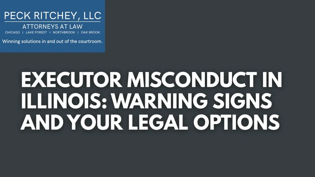 Executor Misconduct in Illinois_ Warning Signs and Your Legal Options